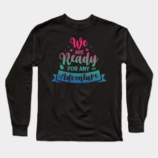 We Are Ready For Any Adventure Travel Tour Summer Vacation Long Sleeve T-Shirt